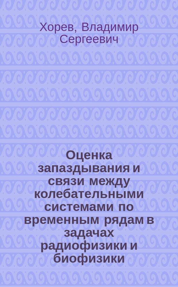 Оценка запаздывания и связи между колебательными системами по временным рядам в задачах радиофизики и биофизики : автореферат диссертации на соискание ученой степени кандидата физико-математических наук : специальность 01.04.03 <Радиофизика> : специальность 03.01.02 <Биофизика>