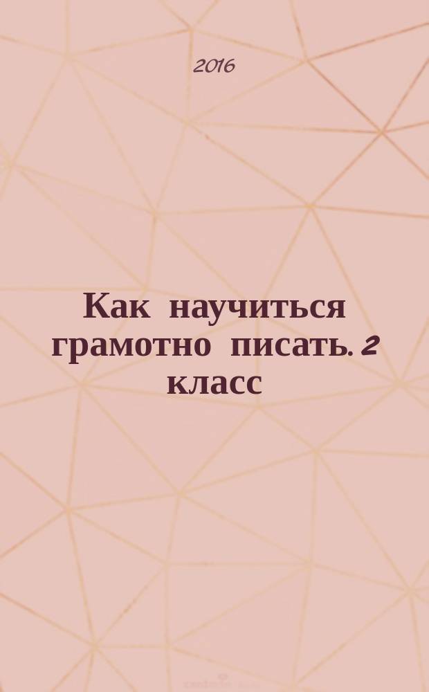 Как научиться грамотно писать. 2 класс : 3000 примеров по русскому языку : крупный шрифт, новые примеры : автоматизированность навыка, обязательный уровень знаний, умений и навыков