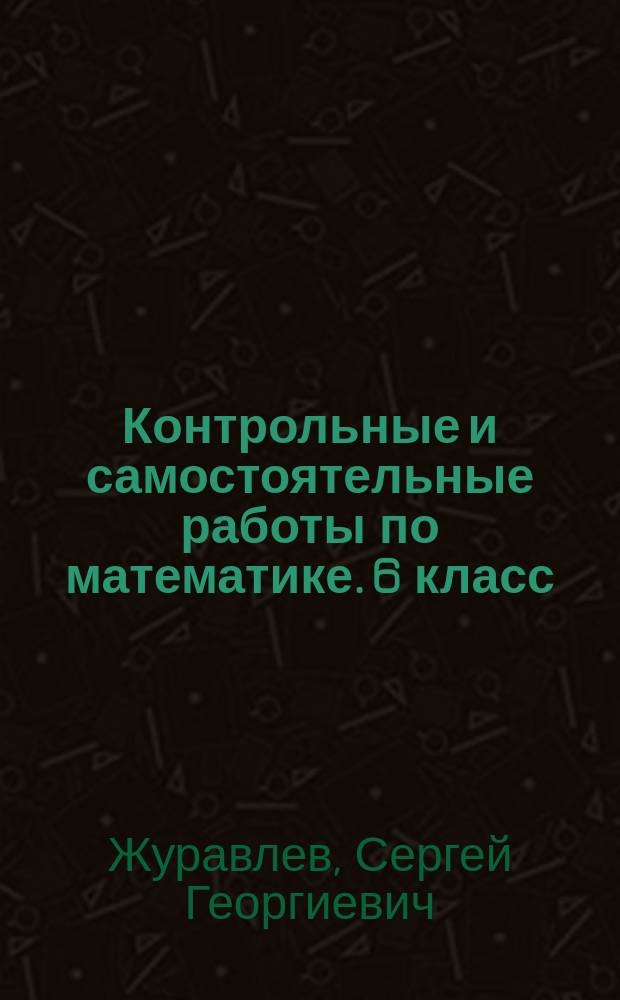 Контрольные и самостоятельные работы по математике. 6 класс : ко всем действующим учебникам