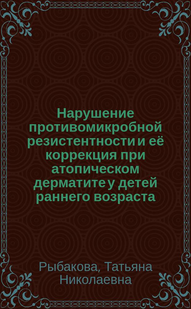 Нарушение противомикробной резистентности и её коррекция при атопическом дерматите у детей раннего возраста : автореферат диссертации на соискание ученой степени кандидата медицинских наук : специальность 14.01.08 <Педиатрия>