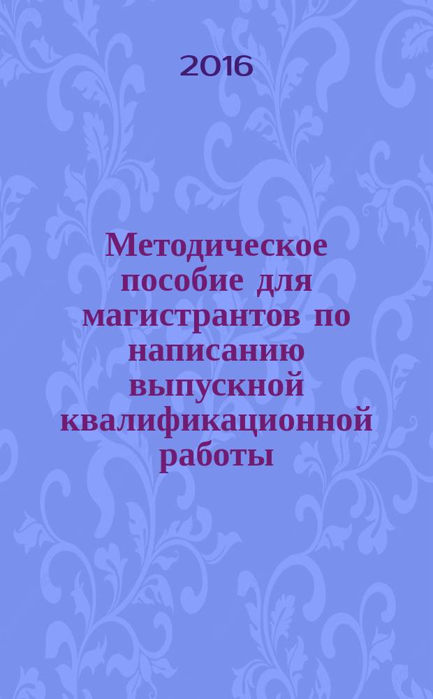 Методическое пособие для магистрантов по написанию выпускной квалификационной работы : направление подготовки 45.04.02 "Лингвистика", программа "Лингводидактика в сфере приоритетных направлений науки и техники"