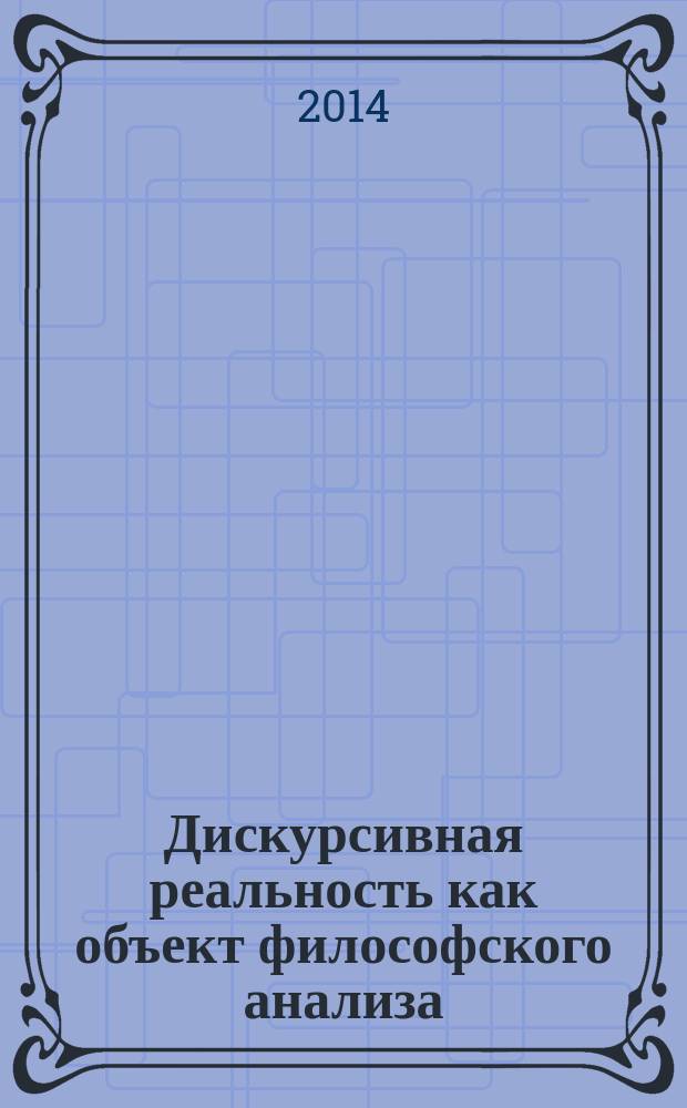 Дискурсивная реальность как объект философского анализа: онтологический и гносеологический аспекты : автореферат диссертации на соискание ученой степени доктора философских наук : специальность 09.00.01 <Онтология и теория познания>