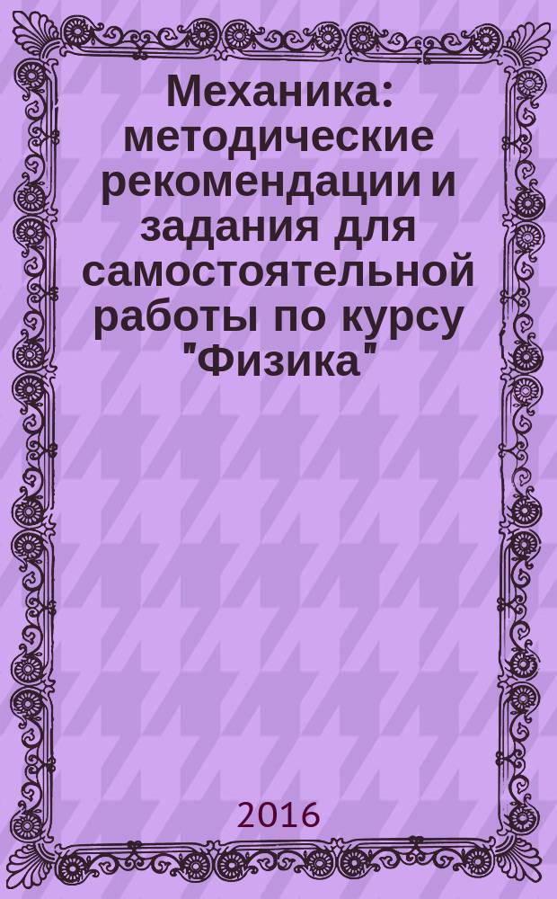 Механика : методические рекомендации и задания для самостоятельной работы по курсу "Физика"