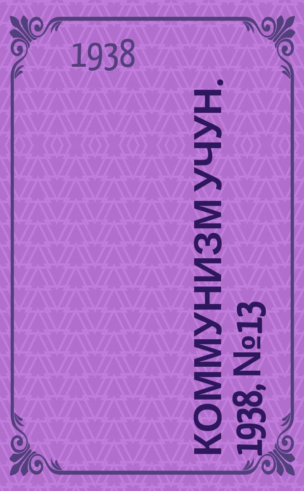 Коммунизм учун. 1938, № 13 (138) (18 марта)