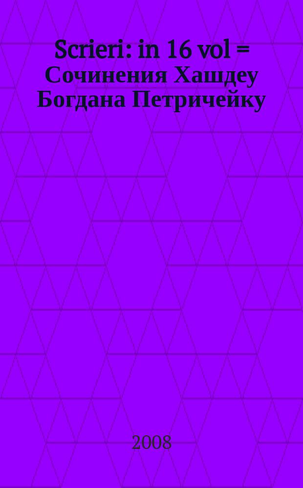 Scrieri : in 16 vol = Сочинения Хашдеу Богдана Петричейку