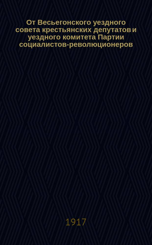От Весьегонского уездного совета крестьянских депутатов и уездного комитета Партии социалистов-революционеров. Трудовое крестьянство! 26 сентября вас призовут второй раз исполнить свой гражданский долг - на выборы в Уездное земство... : листовка
