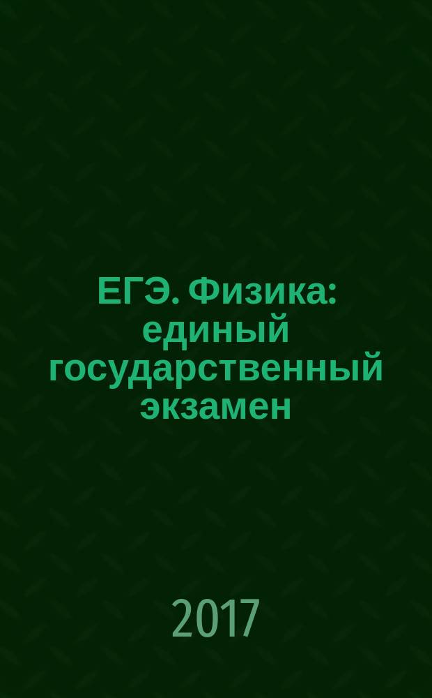 ЕГЭ. Физика : единый государственный экзамен : типовые экзаменационные варианты : 10 вариантов : отличный результат образования