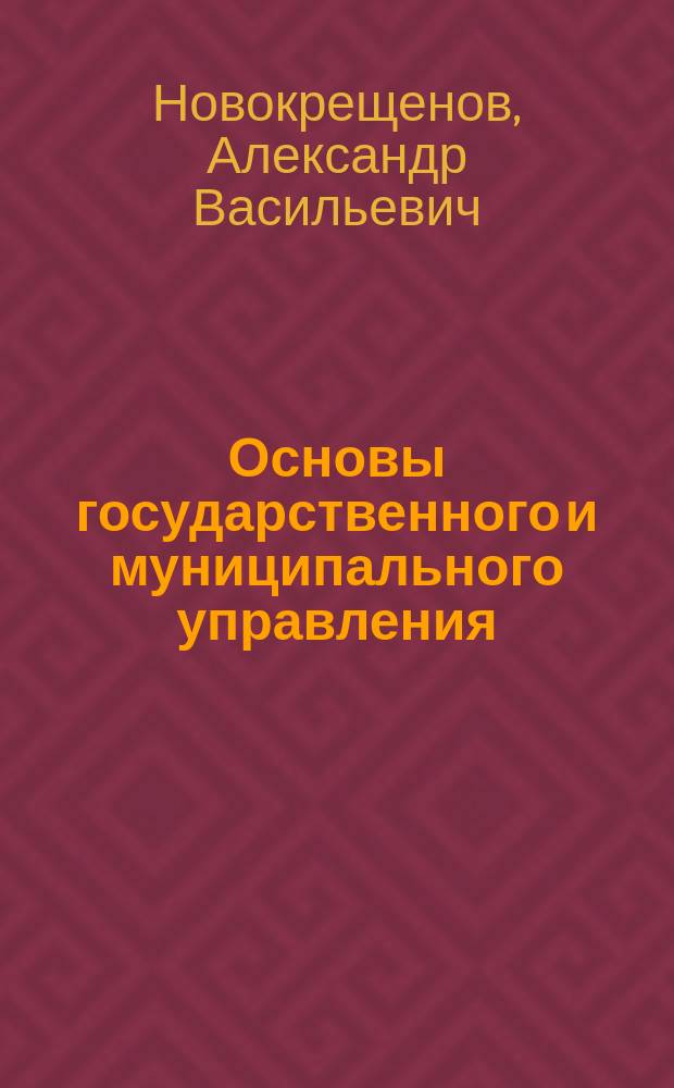 Основы государственного и муниципального управления : учебное пособие для студентов всех форм обучения по направлению 38.03.04 - Государственное и муниципальное управление : в 2 ч