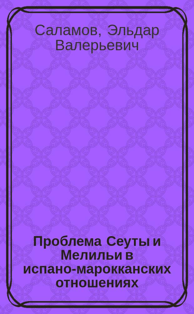 Проблема Сеуты и Мелильи в испано-марокканских отношениях (1956-2014 гг.) : автореферат диссертации на соискание ученой степени кандидата исторических наук : специальность 07.00.15 <История международных отношений и внешней политики>
