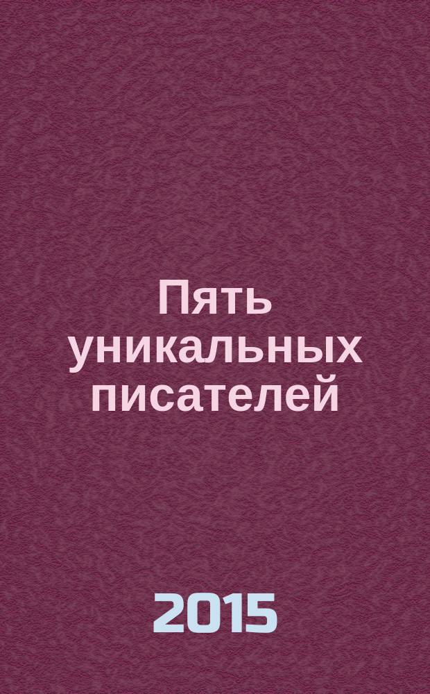 Пять уникальных писателей : сборник