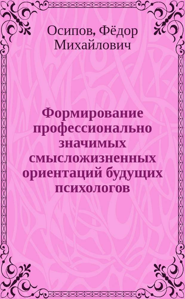 Формирование профессионально значимых смысложизненных ориентаций будущих психологов : автореферат диссертации на соискание ученой степени кандидата психологических наук : специальность 19.00.07 <Педагогическая психология>