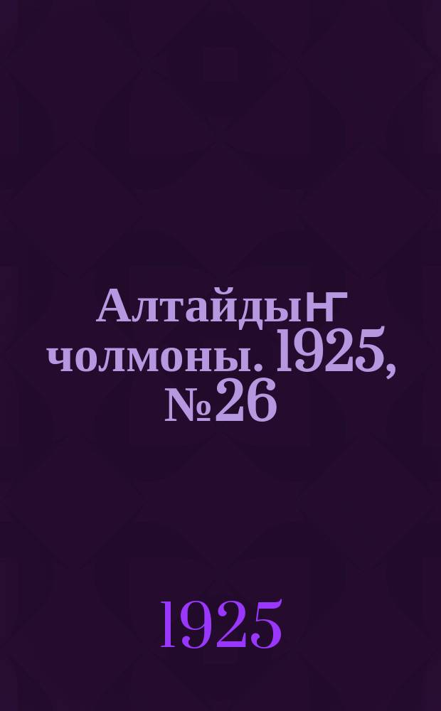 Алтайдыҥ чолмоны. 1925, № 26 (26 авг.)