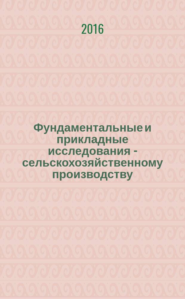 Фундаментальные и прикладные исследования - сельскохозяйственному производству : сборник материалов VIII международной научно-практической интернет-конференции, 14 апреля 2016 г