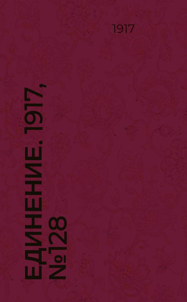 Единение. 1917, № 128 (4 нояб.)