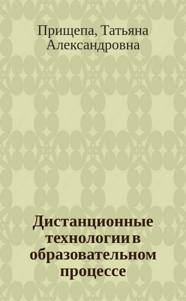 Дистанционные технологии в образовательном процессе: особенности, возможности, специфика применения : учебное пособие
