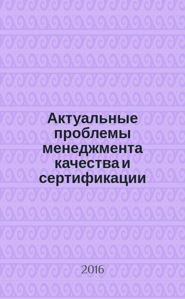Актуальные проблемы менеджмента качества и сертификации : VI Международная научно-практическая интернет-конференция : сборник докладов