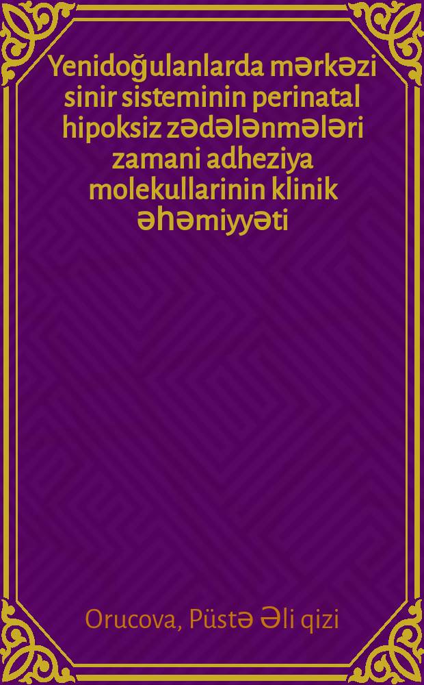 Yenidoğulanlarda mәrkәzi sinir sisteminin perinatal hipoksiz zәdәlәnmәlәri zamani adheziya molekullarinin klinik әһәmiyyәti : 3220.01-pediatriya : tibb üzrә fәlsәfә dok. elmi dәrәсәsi almag üçün tәgdim edilmuş diss. avtoreferati = Клиническое значение молекул адгезии у новорожденных с перинатальным поражением центральной нервной системи