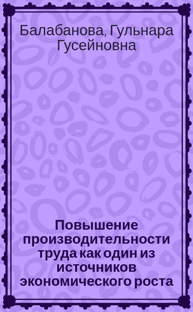 Повышение производительности труда как один из источников экономического роста : монография