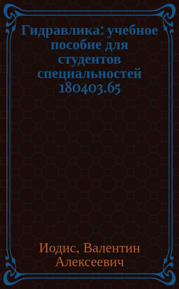 Гидравлика : учебное пособие для студентов специальностей 180403.65 (26.05.05) "Судовождение", 180405.65 (26.05.06) "Эксплуатация судовых энергетических установок", 180407.65 (26.05.07) "Эксплуатация судового электрооборудования и средств автоматики" вузов региона