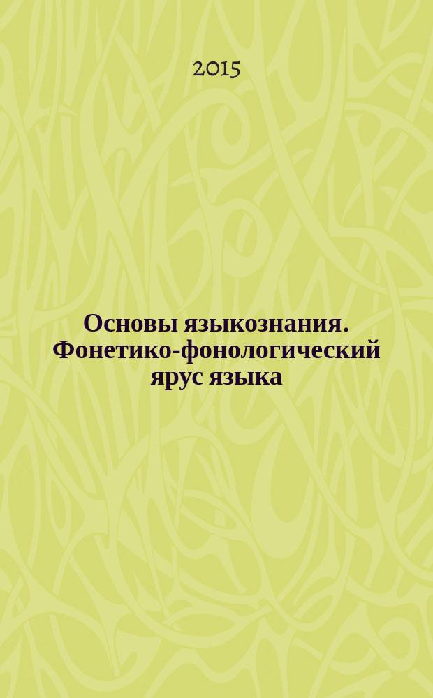 Основы языкознания. Фонетико-фонологический ярус языка : учебное пособие : (тексто-графические учебные материалы) : по дисциплине "Введение в языкознание", по направлению подготовки "Педагогическое образование (с двумя профилями)"