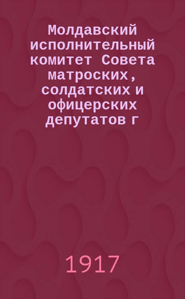 Молдавский исполнительный комитет Совета матроских, солдатских и офицерских депутатов г. Севастополя доводит до сведения молдаван всех частей флота и гарнизона, что в четверг 5 октября в 12 ч. дня в Народном доме состоится экстренное общее собрание военнослужащих молдаван ... : листовка