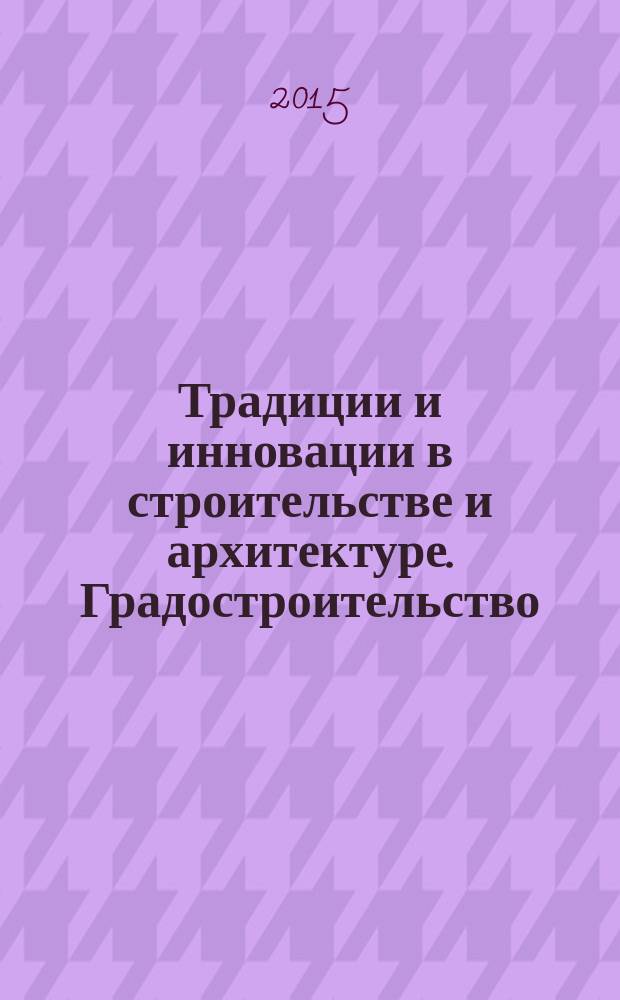 Традиции и инновации в строительстве и архитектуре. Градостроительство : сборник статей по материалам 72-й Всероссийской научно-технической конференции