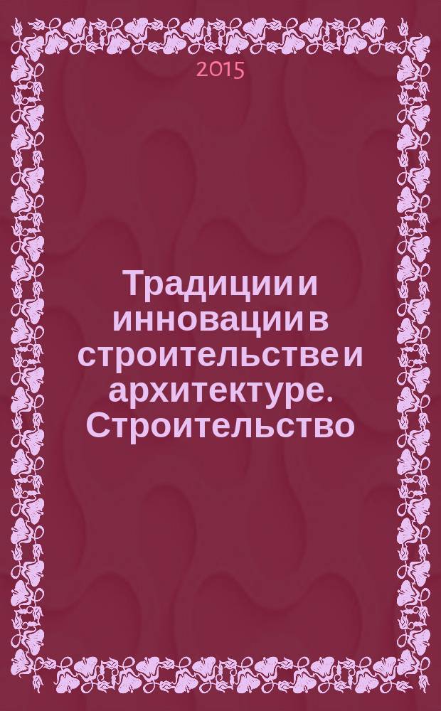 Традиции и инновации в строительстве и архитектуре. Строительство : сборник статей по материалам 72-й Всероссийской начуно-технической конференции