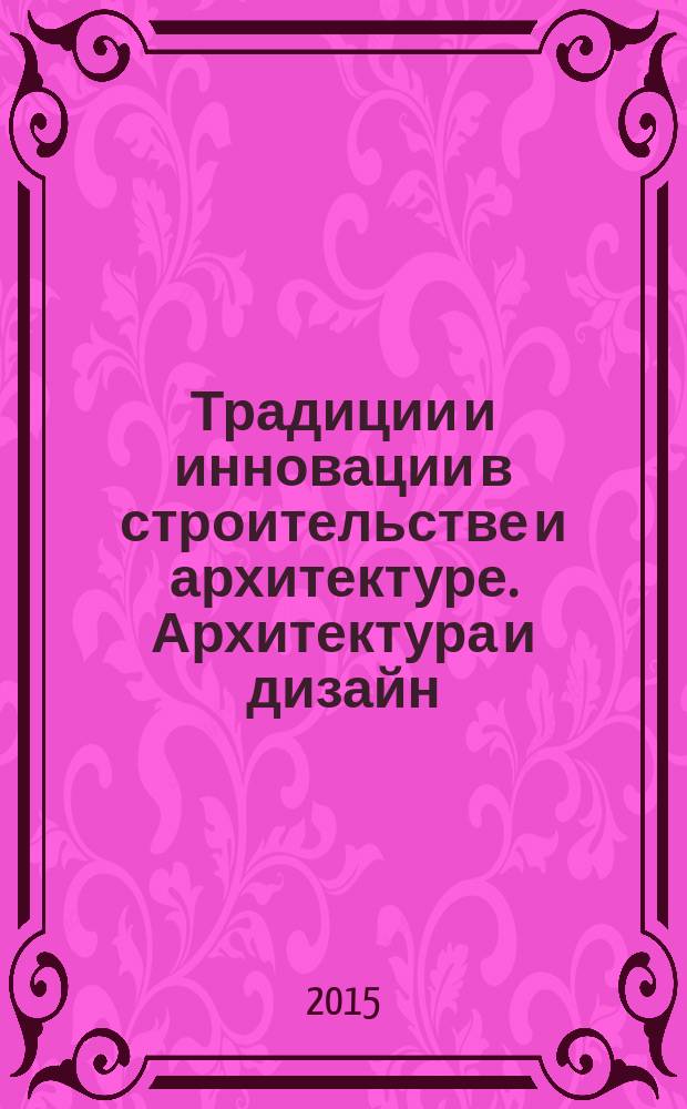 Традиции и инновации в строительстве и архитектуре. Архитектура и дизайн : сборник статей по материалам 72-й Всероссийской научно-технической конференции