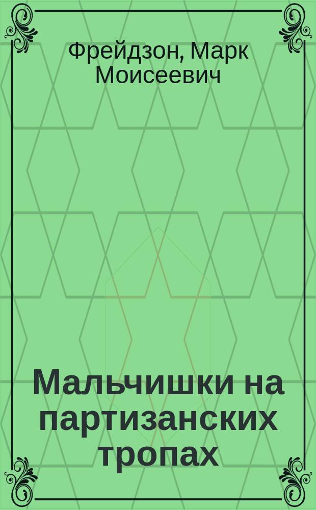 Мальчишки на партизанских тропах : Ленинградский партизанский район, 1941-1944 годы