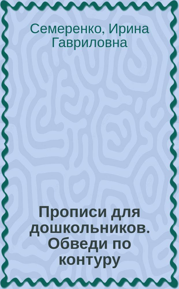 Прописи для дошкольников. Обведи по контуру : для детей 6-7 лет : 0+