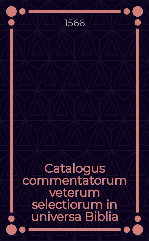 Catalogus commentatorum veterum selectiorum in universa Biblia // Magni Aurelii Cassiodori senatoris Institutionis divinarum lectionum, liber I.
