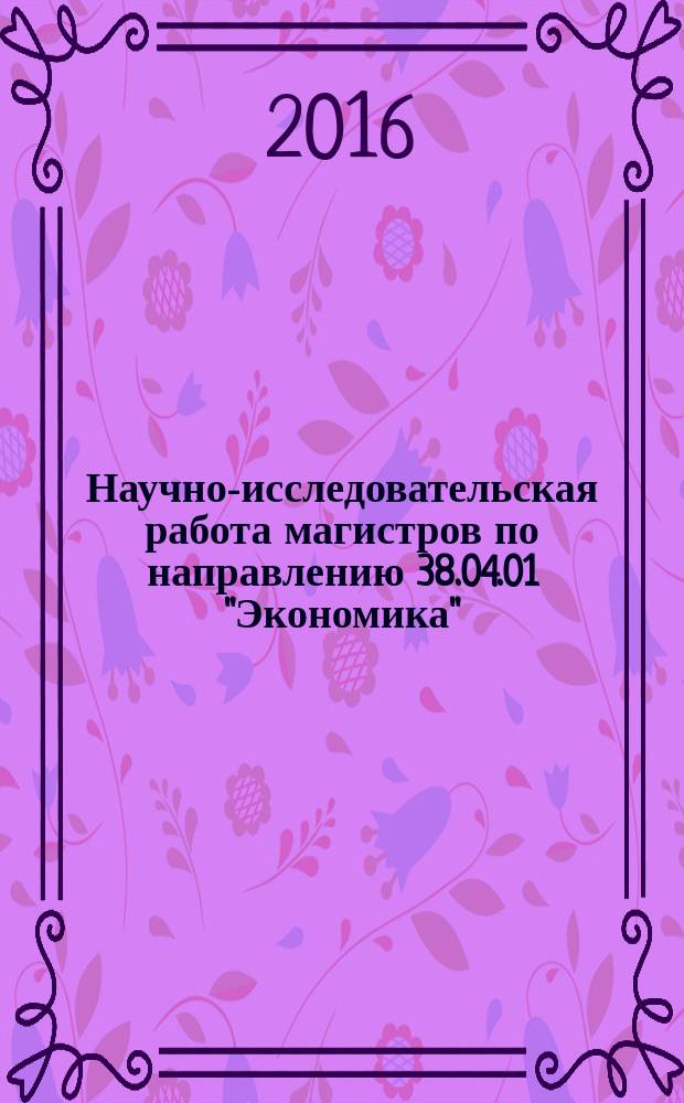 Научно-исследовательская работа магистров по направлению 38.04.01 "Экономика" (программа "Финансовая экономика") : учебно-методическое пособие