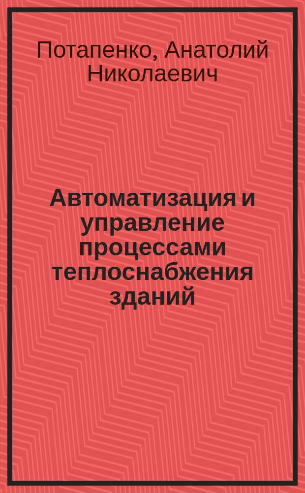 Автоматизация и управление процессами теплоснабжения зданий : учебное пособие для студентов направлений бакалавриата 13.03.01 - Теплоэнергетика и теплотехника, 13.03.02 - Электроэнергетика и электротехника и направления магистратуры 20.04.01 - Техносферная безопасность