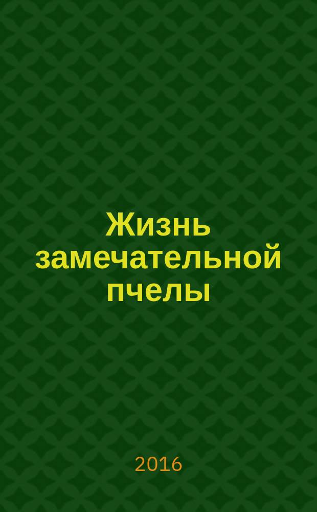Жизнь замечательной пчелы : для младших школьников