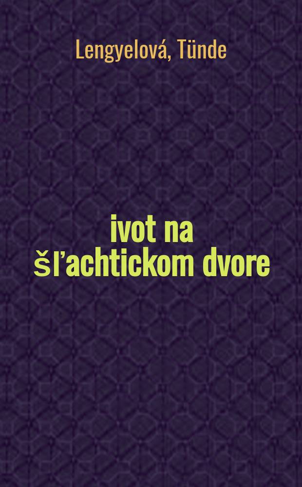 Život na šľachtickom dvore : odev, strava, domácnosť, hygiena, voľný čas = Жизнь аристократического двора