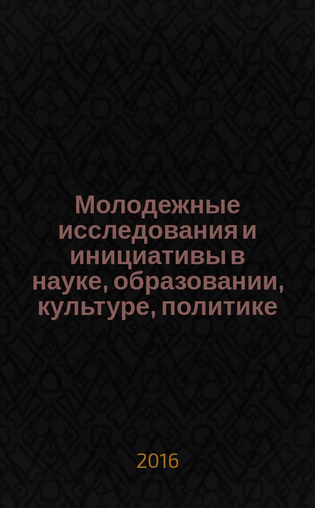 Молодежные исследования и инициативы в науке, образовании, культуре, политике : сборник материалов XI Всероссийской молодежной научно-практической конференции, Биробиджан, 27-28 апреля 2016 года : в 3 ч