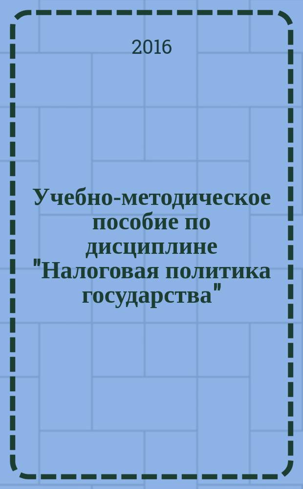 Учебно-методическое пособие по дисциплине "Налоговая политика государства" : для студентов по направлению 080100 "Экономика"