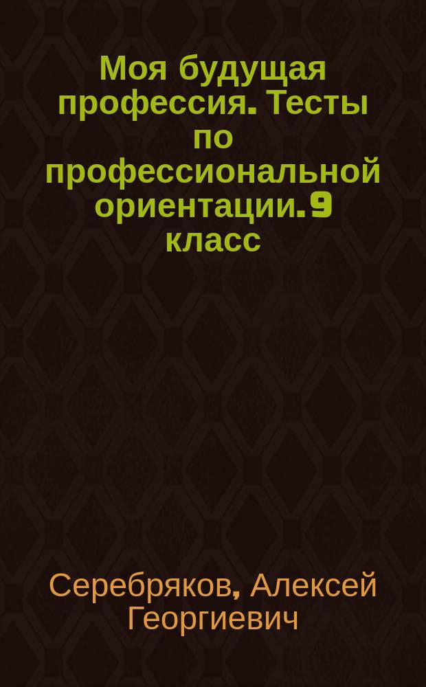 Моя будущая профессия. Тесты по профессиональной ориентации. 9 класс : учебное пособие для общеобразовательных организаций