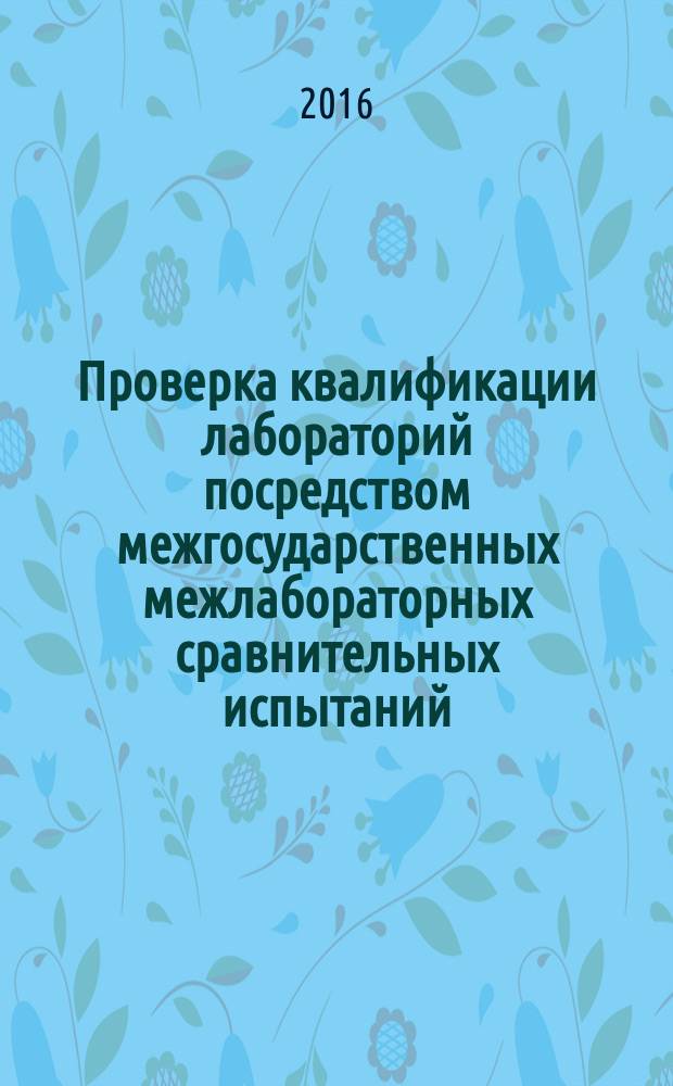 Проверка квалификации лабораторий посредством межгосударственных межлабораторных сравнительных испытаний = Proficiency testing laboratories through inter-calibrations interstate. Planning and organization : планирование и организация : РМГ 134-2015