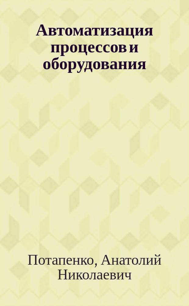 Автоматизация процессов и оборудования : учебное пособие для студентов направления бакалавриата 13.03.02 - Электроэнергетика и электротехника