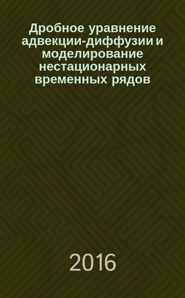 Дробное уравнение адвекции-диффузии и моделирование нестационарных временных рядов : учебное пособие