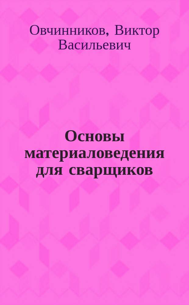 Основы материаловедения для сварщиков : электронный учебник