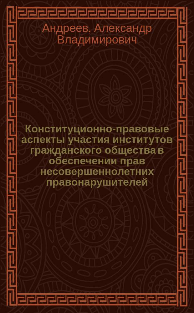 Конституционно-правовые аспекты участия институтов гражданского общества в обеспечении прав несовершеннолетних правонарушителей : монография