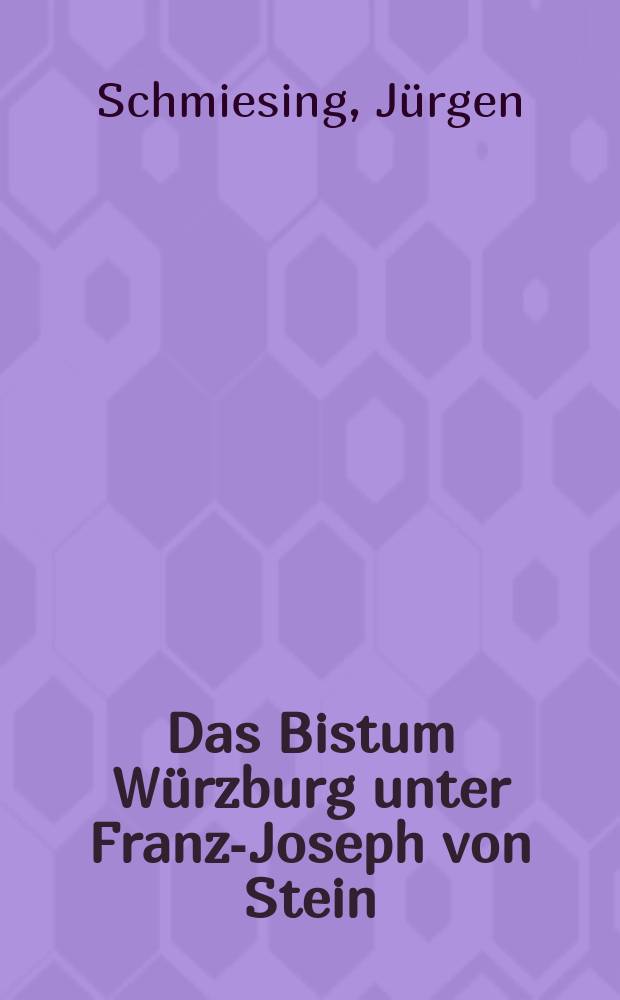 Das Bistum Würzburg unter Franz-Joseph von Stein (1879-1898) : Kirche, Staat und ultramontane Bewegung im Konflikt = Епархия Вюрцбурга при Франце Иосифе фон Штейне (1879-1898)