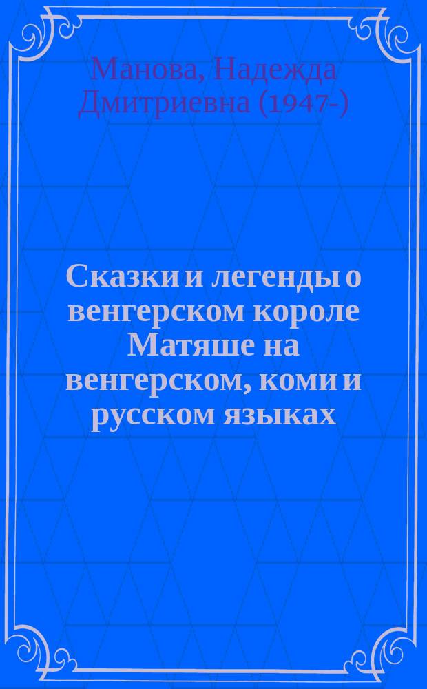 Сказки и легенды о венгерском короле Матяше на венгерском, коми и русском языках : учебно-методическое пособие : перевод с венгерского