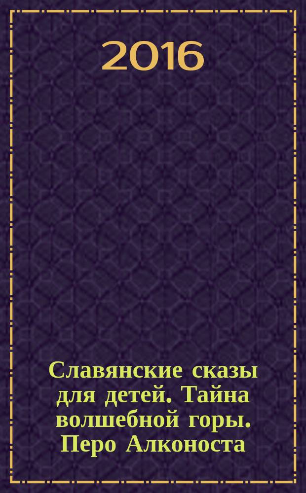 Славянские сказы для детей. Тайна волшебной горы. Перо Алконоста