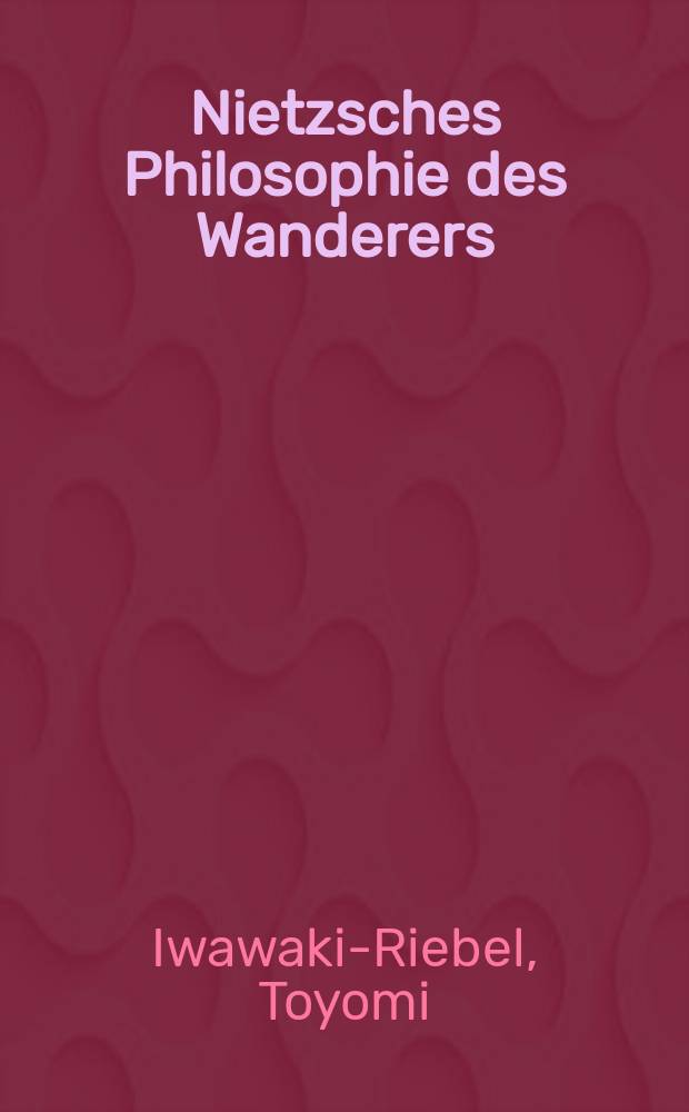 Nietzsches Philosophie des Wanderers : interkulturelles Verstehen mit der Interpretation des Leibes = Философия странника у Ницше. Межкультурное понимание с интерпретацией души.