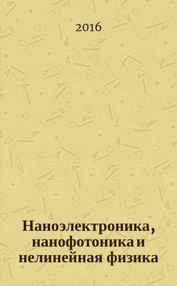 Наноэлектроника, нанофотоника и нелинейная физика : тезисы докладов XI Всероссийской конференции молодых ученых (Саратов, 6-8 сентября 2016 г.)