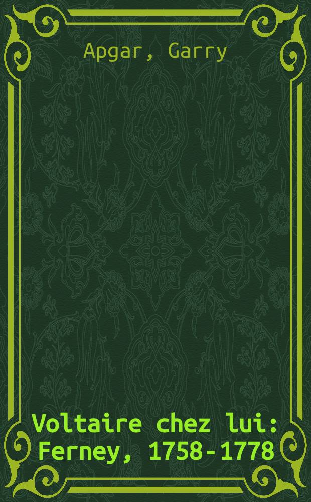Voltaire chez lui : Ferney, 1758-1778 = Вольтер у себя дома.