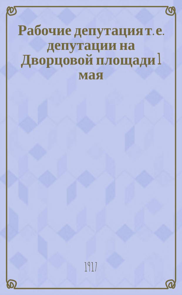 Рабочие депутация [т. е. депутации] на Дворцовой площади 1 мая : Петроград : открытка